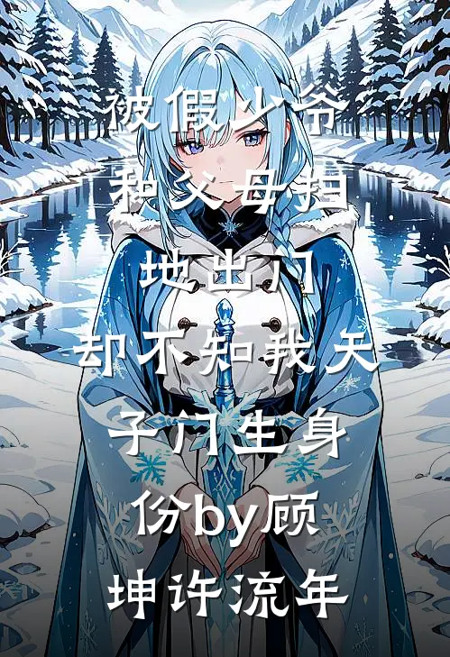 被假少爷和父母扫地出门，却不知我天子门生身份by顾坤许流年