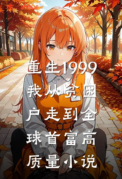 重生1999，我从贫困户走到全球首富高质量小说