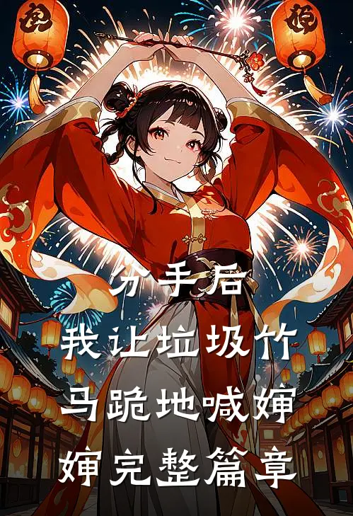 分手后，我让垃圾竹马跪地喊婶婶完整篇章