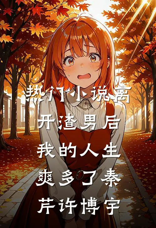 热门小说离开渣男后，我的人生爽多了秦芹许博宇