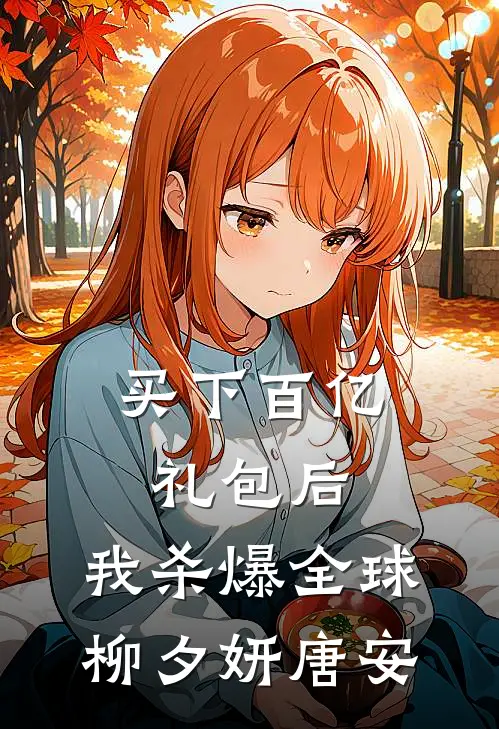 买下百亿礼包后，我杀爆全球柳夕妍唐安