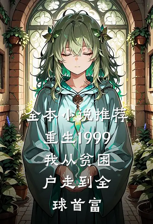 全本小说推荐重生1999，我从贫困户走到全球首富