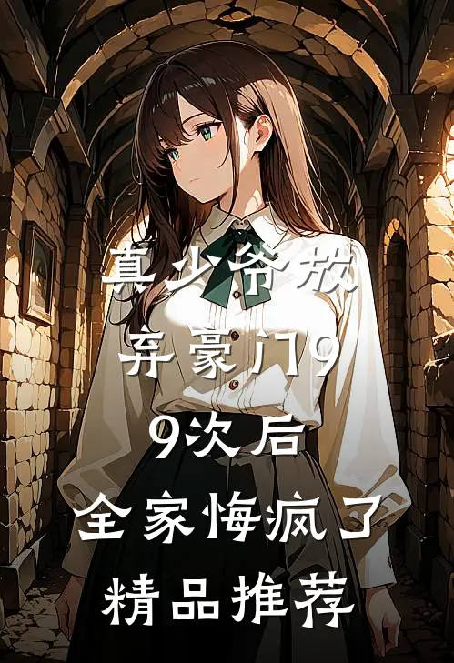 真少爷放弃豪门99次后，全家悔疯了精品推荐