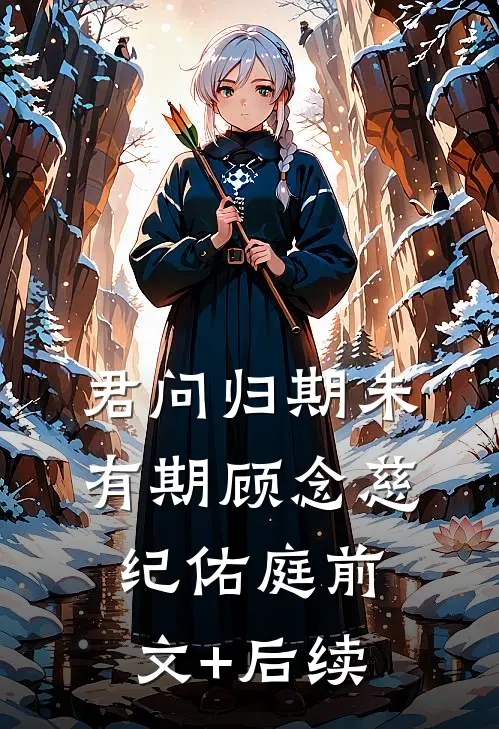 君问归期未有期顾念慈纪佑庭前文+后续