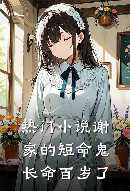 热门小说谢家的短命鬼长命百岁了