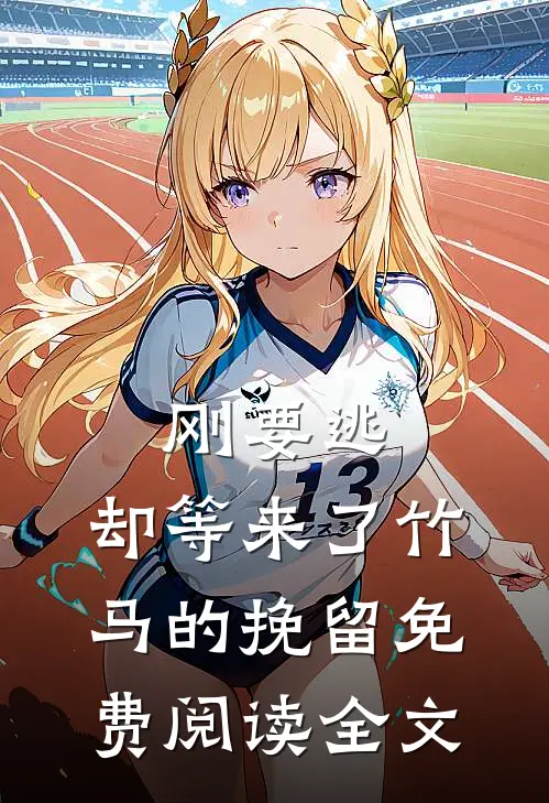 刚要逃，却等来了竹马的挽留免费阅读全文