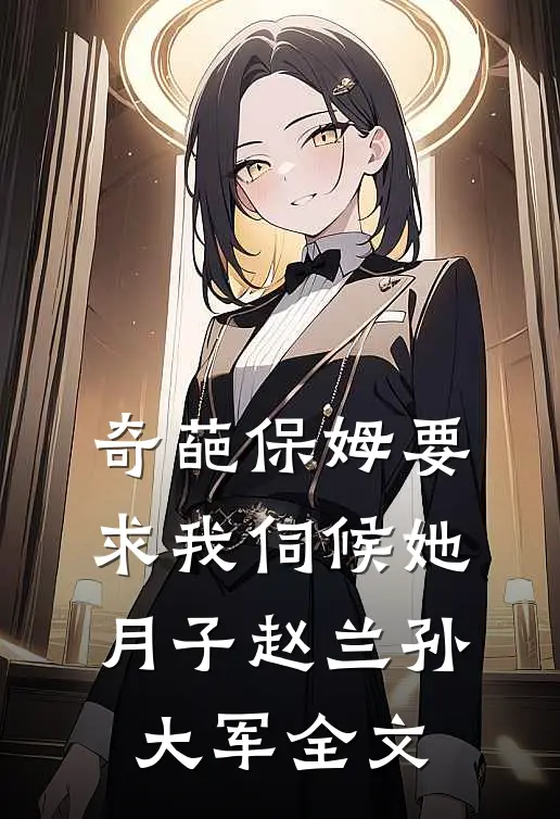 奇葩保姆要求我伺候她月子赵兰孙大军全文