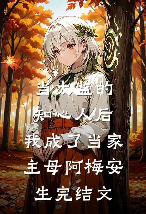 当太监的知心人后，我成了当家主母阿梅安生完结文