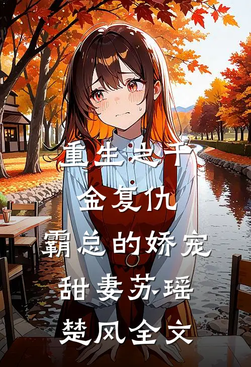 重生之千金复仇：霸总的娇宠甜妻苏瑶楚风全文