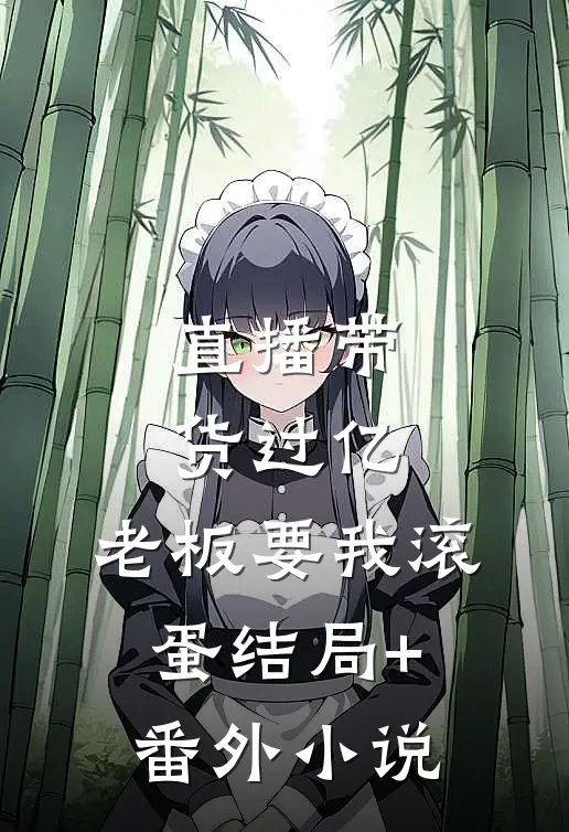 直播带货过亿，老板要我滚蛋结局+番外小说
