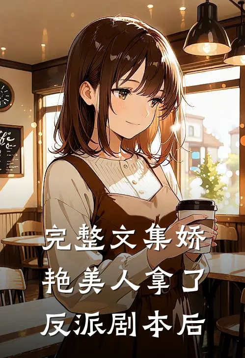 完整文集娇艳美人拿了反派剧本后