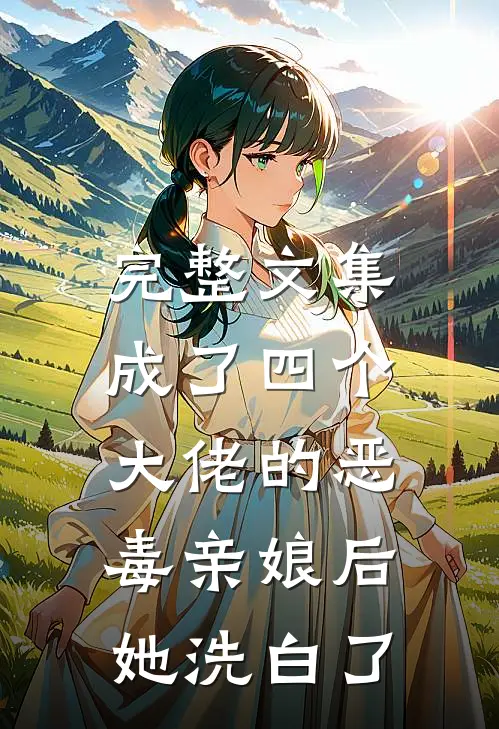 完整文集成了四个大佬的恶毒亲娘后,她洗白了免费阅读