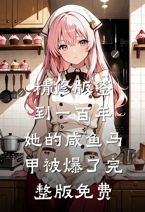 精修版签到一百年,她的咸鱼马甲被爆了完整版免费