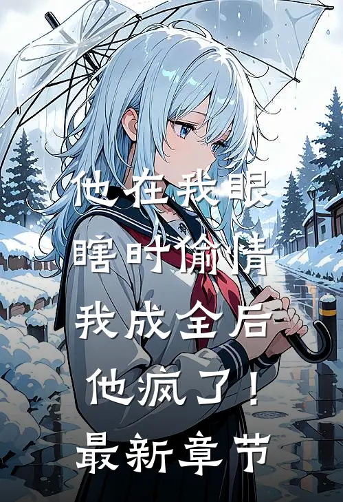 他在我眼瞎时偷情，我成全后他疯了！最新章节