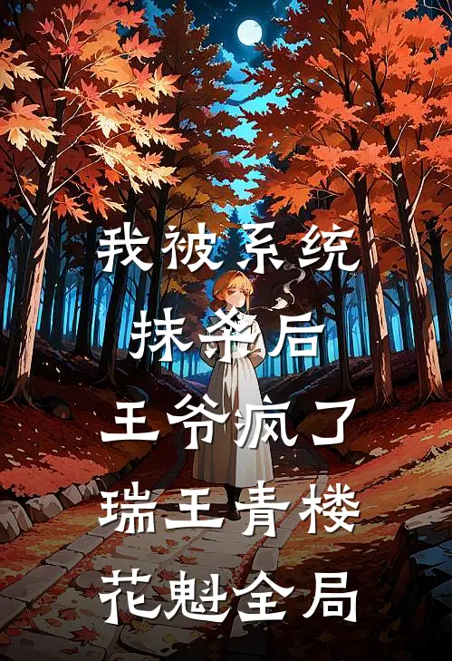 我被系统抹杀后，王爷疯了瑞王青楼花魁全局