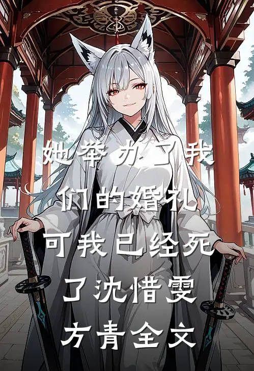 她举办了我们的婚礼，可我已经死了沈惜雯方青全文