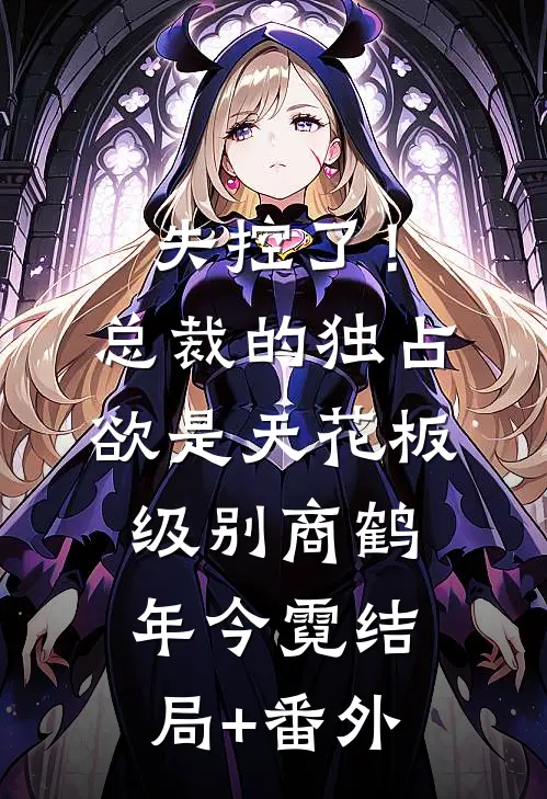 失控了！总裁的独占欲是天花板级别商鹤年今霓结局+番外