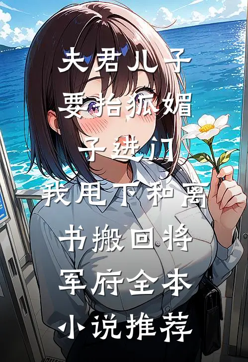夫君儿子要抬狐媚子进门，我甩下和离书搬回将军府全本小说推荐