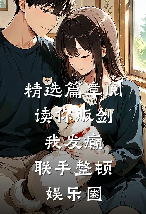 精选篇章阅读你贩剑，我发癫，联手整顿娱乐圈
