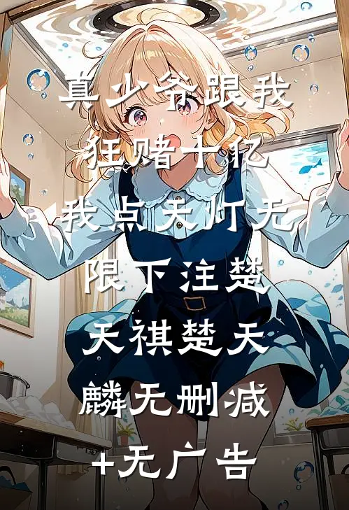 真少爷跟我狂赌十亿，我点天灯无限下注楚天祺楚天麟无删减+无广告
