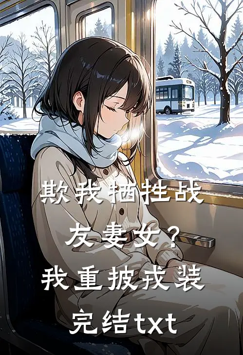 欺我牺牲战友妻女？我重披戎装完结txt