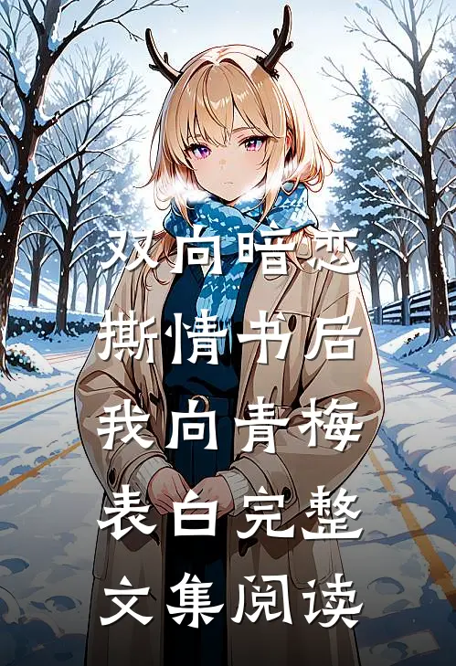 双向暗恋：撕情书后我向青梅表白完整文集阅读