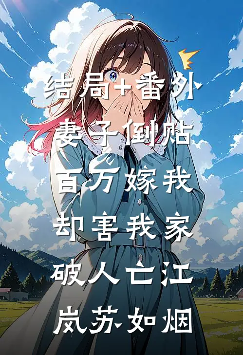 结局+番外妻子倒贴百万嫁我，却害我家破人亡江岚苏如烟