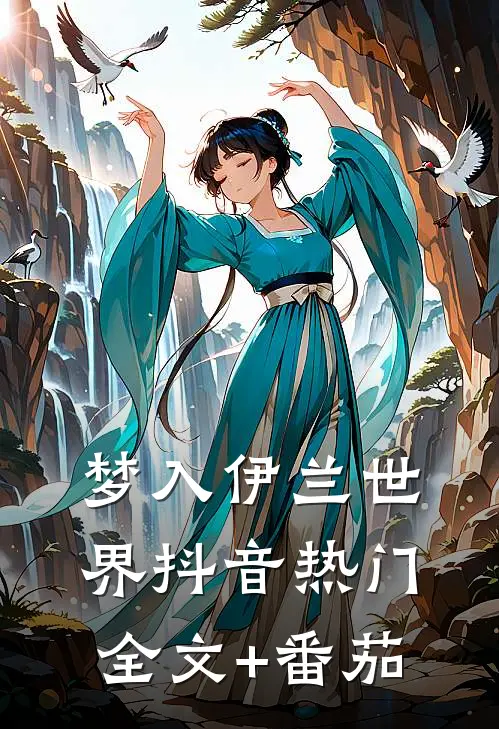 梦入伊兰世界抖音热门全文+番茄