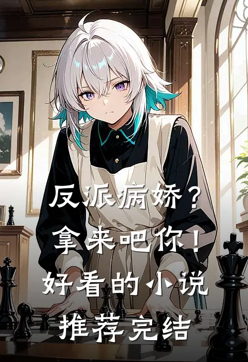 反派病娇？拿来吧你！好看的小说推荐完结