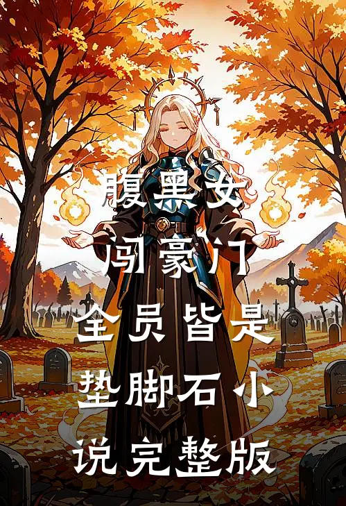腹黑女闯豪门，全员皆是垫脚石小说完整版