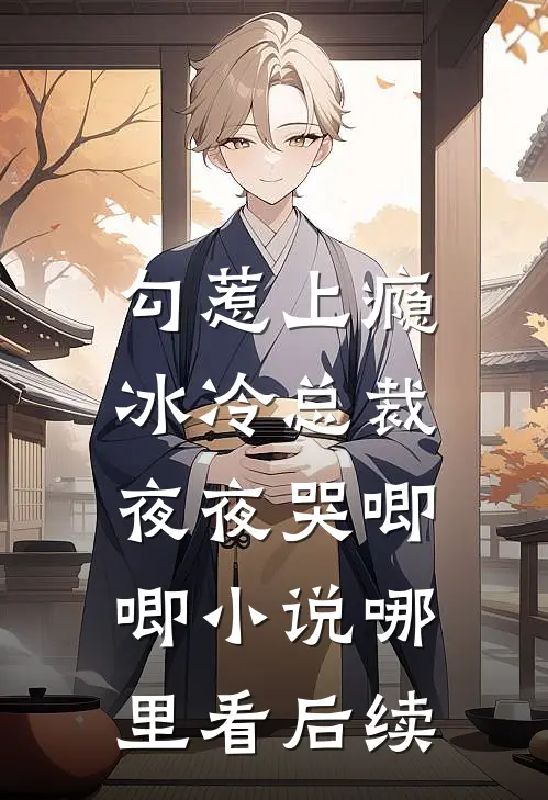 勾惹上瘾，冰冷总裁夜夜哭唧唧小说哪里看后续