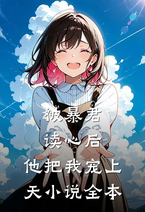 被暴君读心后，他把我宠上天小说全本