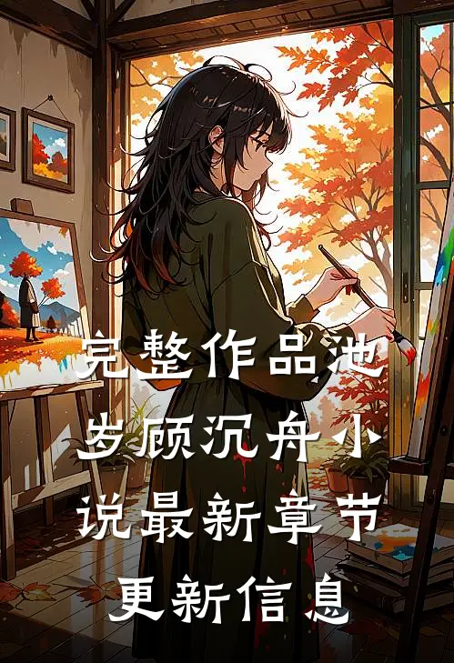 完整作品池岁顾沉舟小说最新章节更新信息