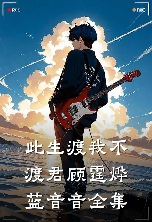 此生渡我不渡君顾霆烨蓝音音全集