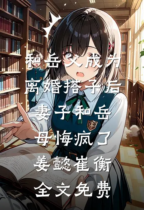 和岳父成为离婚搭子后，妻子和岳母悔疯了姜懿崔衡全文免费