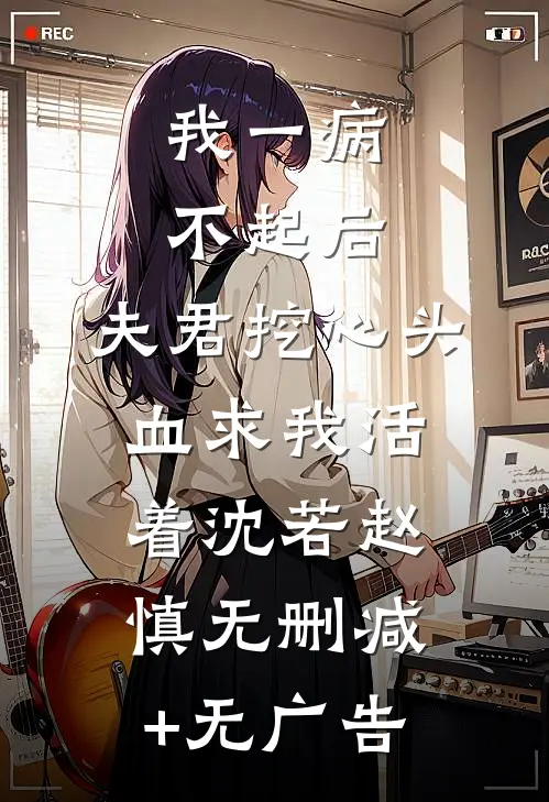 我一病不起后，夫君挖心头血求我活着沈若赵慎无删减+无广告