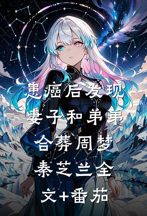 患癌后发现妻子和弟弟合葬周梦秦芝兰全文+番茄