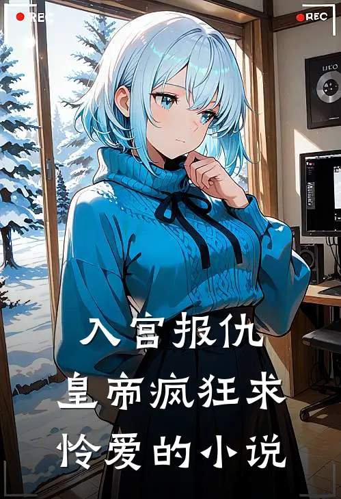 入宫报仇，皇帝疯狂求怜爱的小说