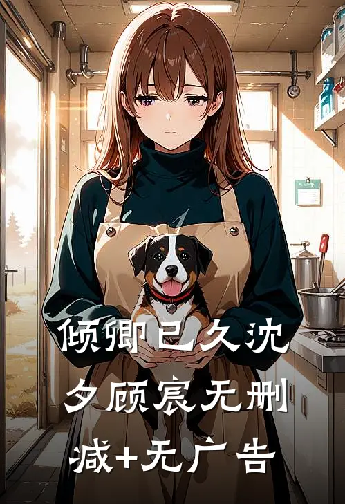 倾卿已久沈夕顾宸无删减+无广告