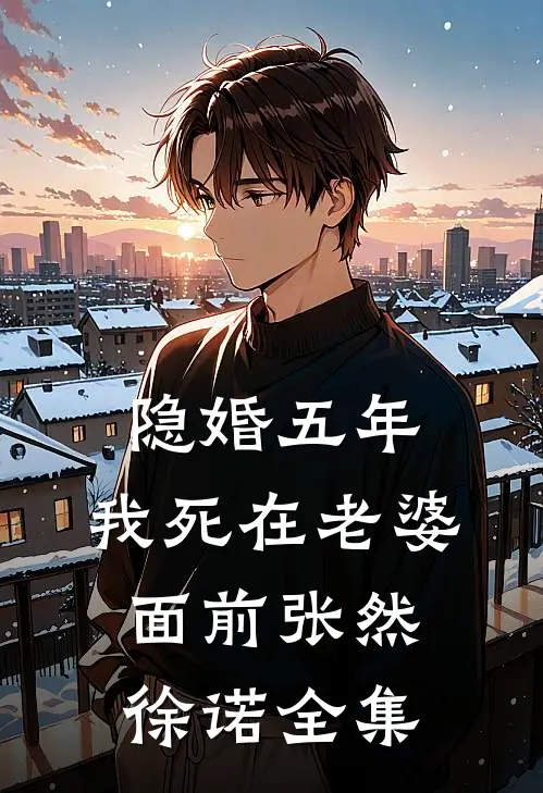 隐婚五年，我死在老婆面前张然徐诺 全集