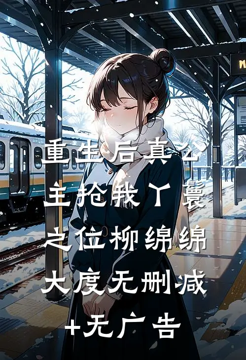 重生后真公主抢我丫鬟之位柳绵绵大度无删减+无广告
