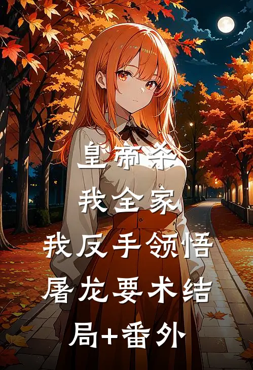 皇帝杀我全家，我反手领悟屠龙要术结局+番外
