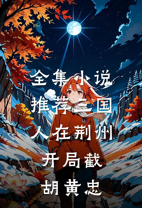 全集小说推荐三国：人在荆州，开局截胡黄忠