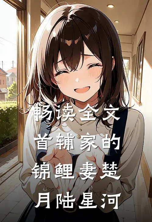 畅读全文首辅家的锦鲤妻楚月陆星河