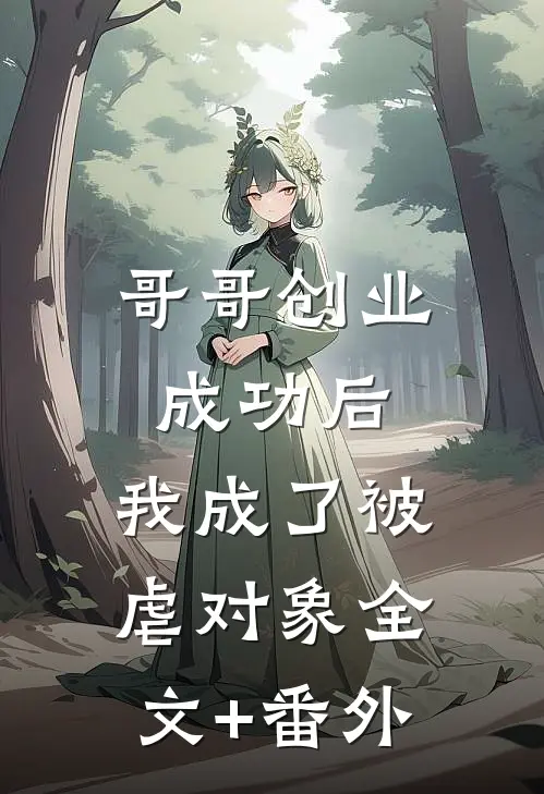 哥哥创业成功后，我成了被虐对象全文+番外