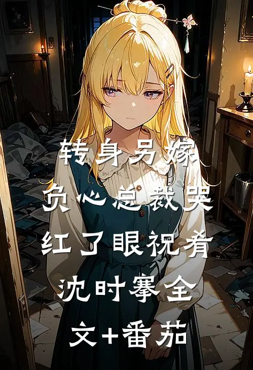 转身另嫁，负心总裁哭红了眼祝肴沈时搴全文+番茄