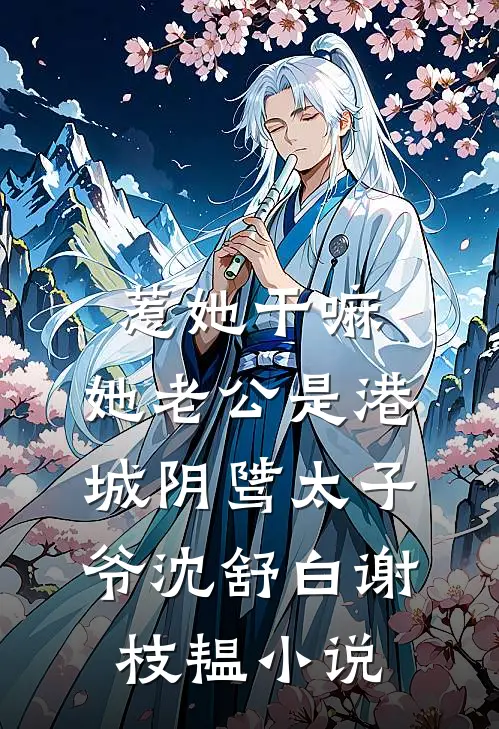惹她干嘛，她老公是港城阴骘太子爷沈舒白谢枝韫小说