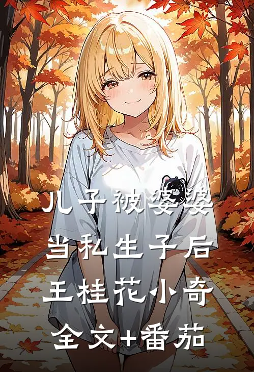 儿子被婆婆当私生子后王桂花小奇全文+番茄