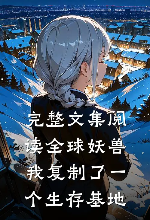 完整文集阅读全球妖兽：我复制了一个生存基地