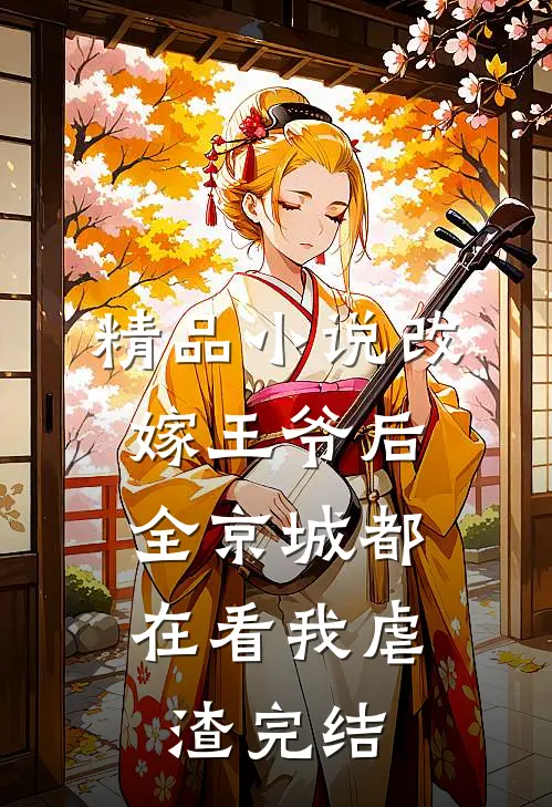 精品小说改嫁王爷后,全京城都在看我虐渣完结